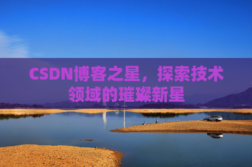 CSDN博客之星，探索技术领域的璀璨新星